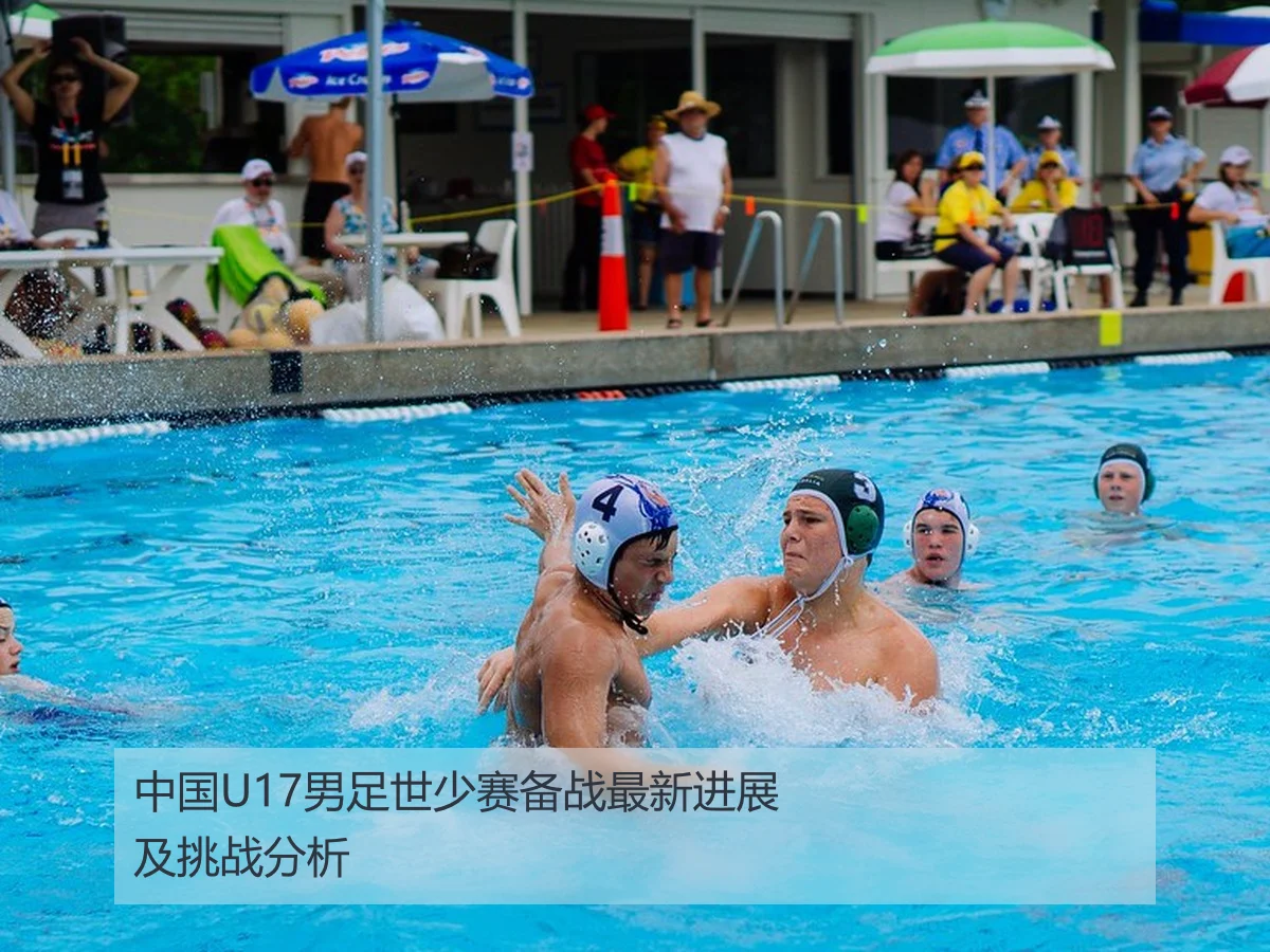 中国U17男足世少赛备战最新进展及挑战分析